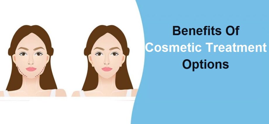 Benefits Of Cosmetic Treatment Options