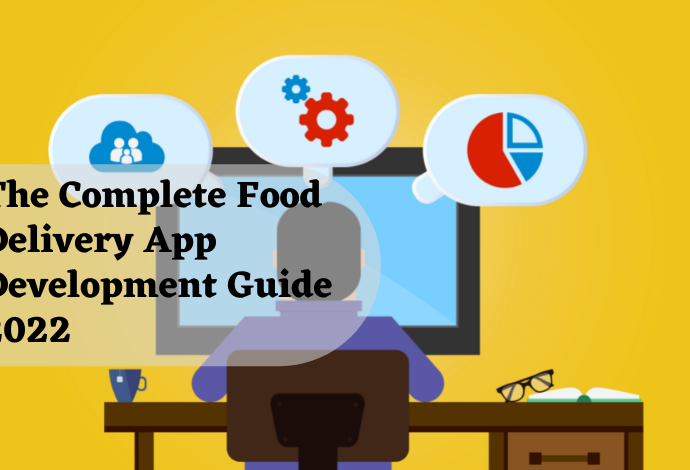 The Complete Food Delivery App Development Guide 2022