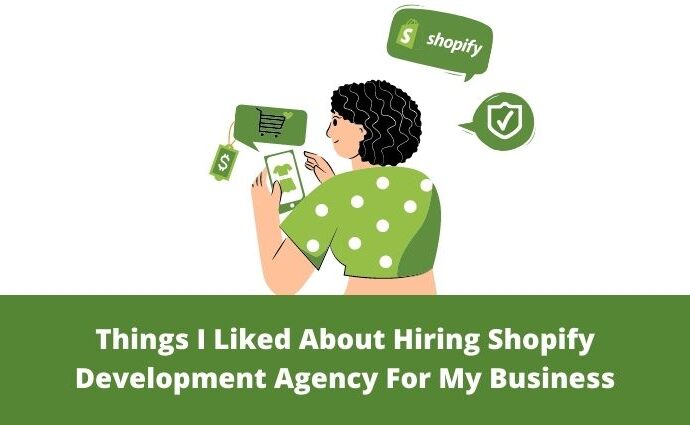 Things I Liked About Hiring Shopify Development Agency For My Business