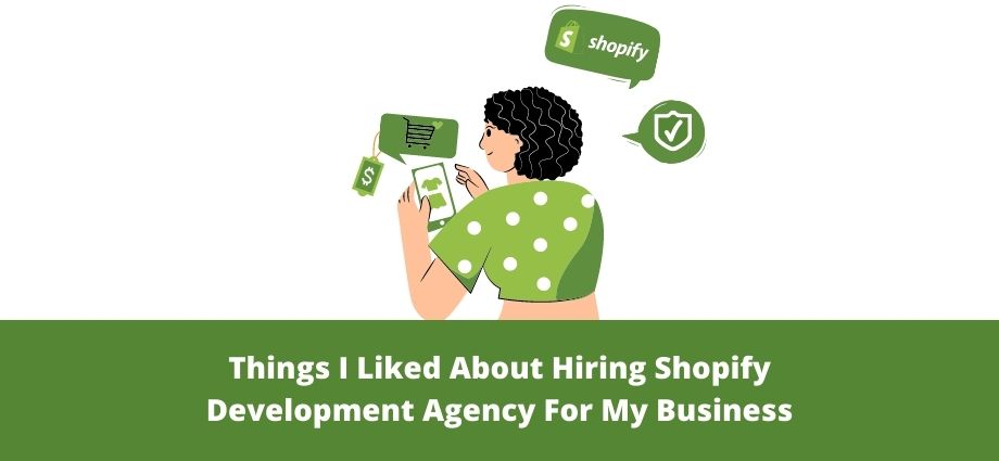 Things I Liked About Hiring Shopify Development Agency For My Business