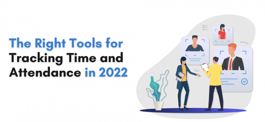 The Right Tools for Tracking Time and Attendance in 2022