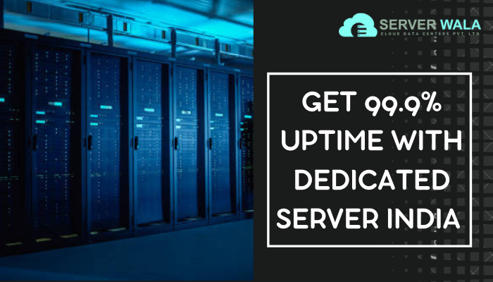 Get 99.9% Uptime With Dedicated Server India