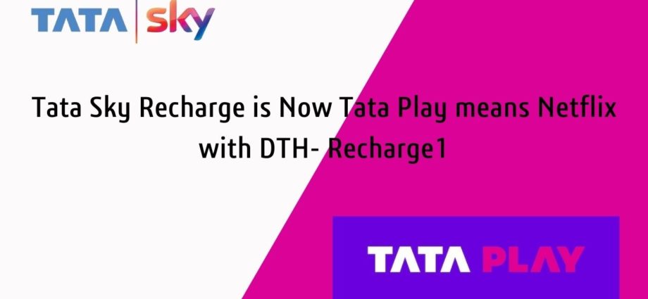 Tata Sky Recharge is Now Tata Play means Netflix with DTH