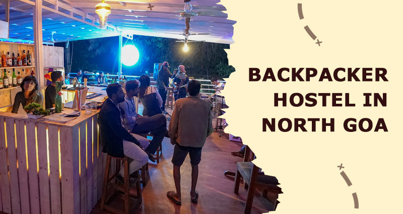 Backpacker Hostel in North Goa- The Ultimate Goa Travel Guide For 2022
