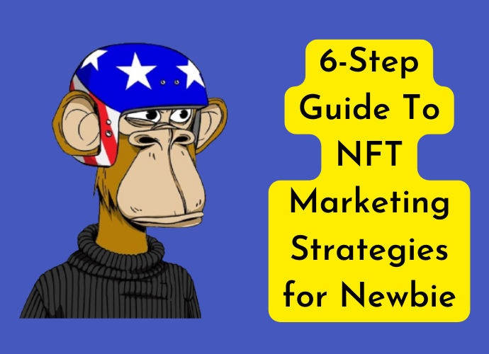 6-Step Guide To NFT Marketing Strategies for Newbie