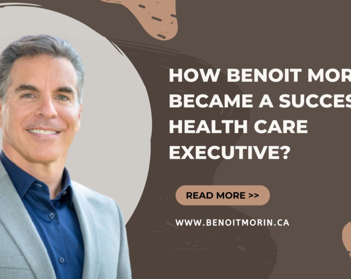 How Benoit Morin Became a Successful Health Care Executive?