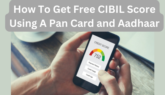 How To Get Free CIBIL Score Using A Pan Card and Aadhaar