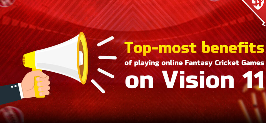 Top-most benefits of playing online Fantasy Cricket Games on Vision 11