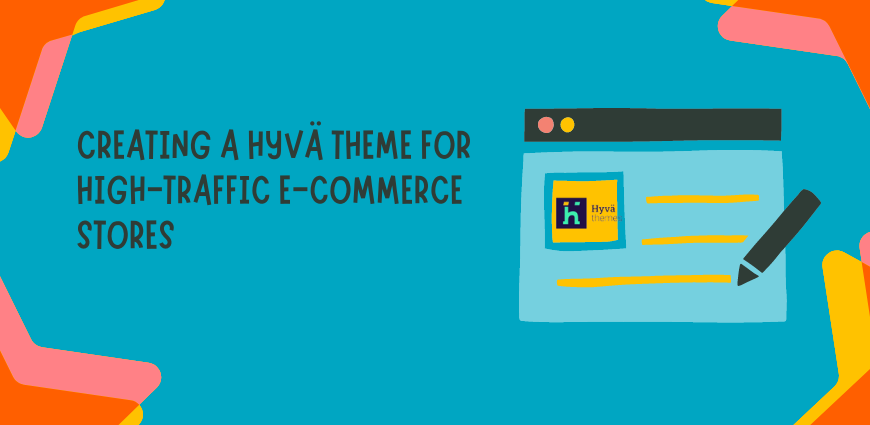 Proper Guide on Creating a Hyvä Theme for E-commerce Stores