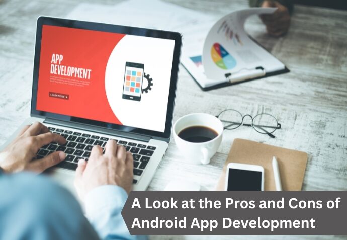A Look at the Pros and Cons of Android App Development