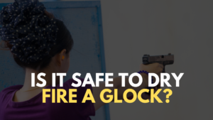 Is it Safe to Dry Fire a Glock?