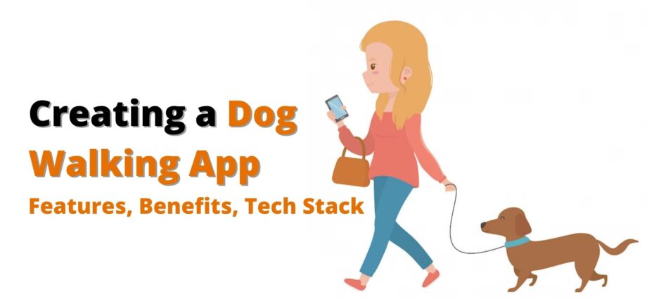 Creating a Dog Walking App: Features, Benefits, Tech Stack