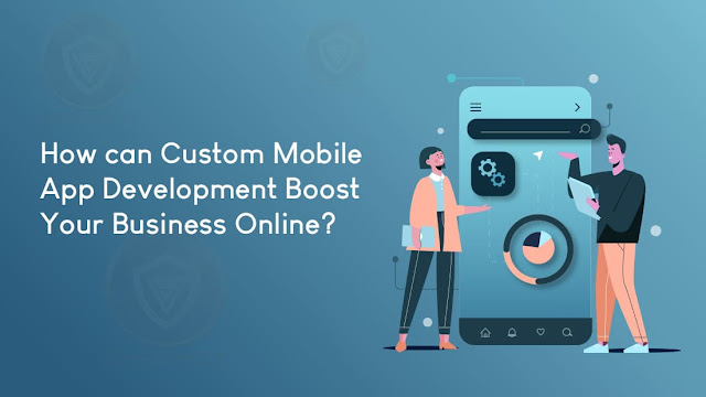 How can Custom Mobile App Development Boost Your Business Online