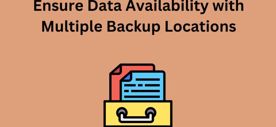 Ensure Data Availability with Multiple Backup Locations and Why It's Important for your Data ?