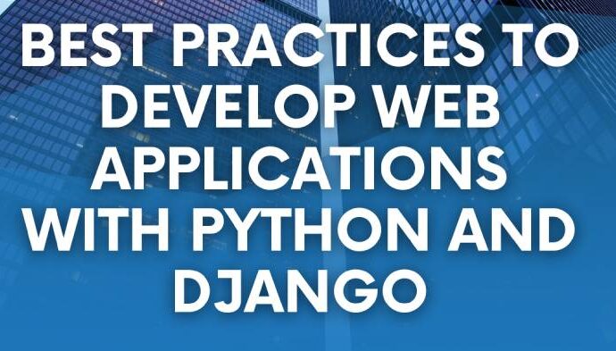 Best Practices to Develop Web Applications With Python and Django